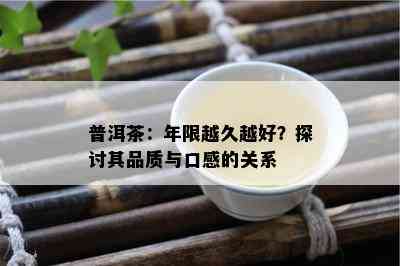 普洱茶：年限越久越好？探讨其品质与口感的关系