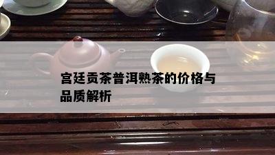 宫廷贡茶普洱熟茶的价格与品质解析