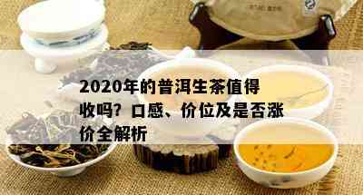 2020年的普洱生茶值得收吗？口感、价位及是否涨价全解析