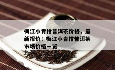 梅江小青柑普洱茶价格，最新报价：梅江小青柑普洱茶市场价格一览