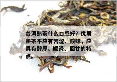 普洱熟茶什么口感好？优质熟茶不应有苦涩、酸味，应具有醇厚、顺滑、回甘的特点。