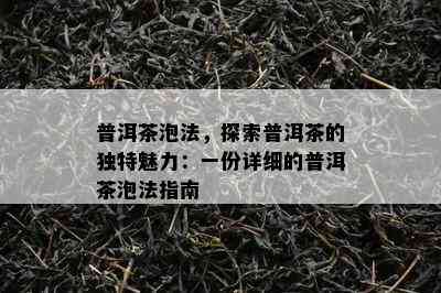 普洱茶泡法，探索普洱茶的独特魅力：一份详细的普洱茶泡法指南