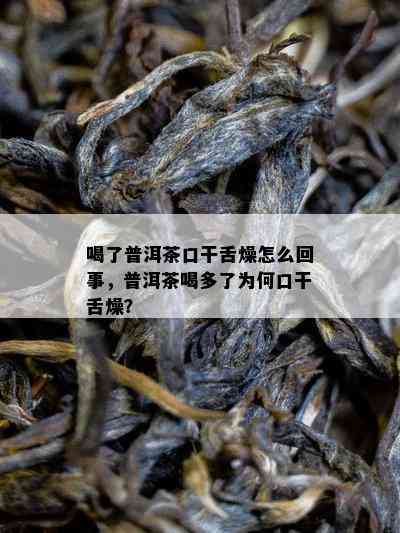 喝了普洱茶口干舌燥怎么回事，普洱茶喝多了为何口干舌燥？