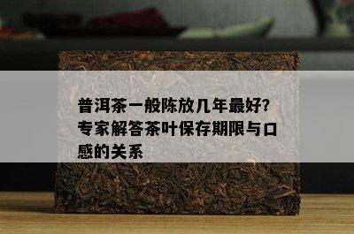 普洱茶一般陈放几年更好？专家解答茶叶保存期限与口感的关系