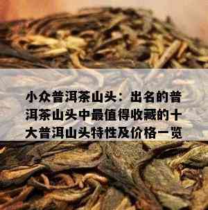 小众普洱茶山头：出名的普洱茶山头中最值得收藏的十大普洱山头特性及价格一览