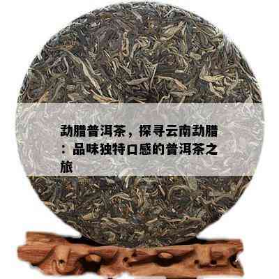 勐腊普洱茶，探寻云南勐腊：品味独特口感的普洱茶之旅