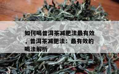 如何喝普洱茶减肥法最有效，普洱茶减肥法：最有效的喝法解析