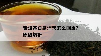 普洱茶口感涩苦怎么回事？原因解析