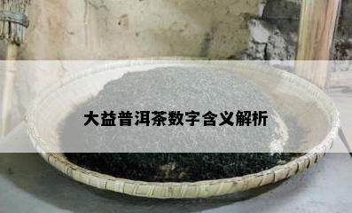 大益普洱茶数字含义解析