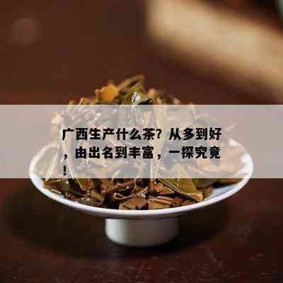 广西生产什么茶？从多到好，由出名到丰富，一探究竟！