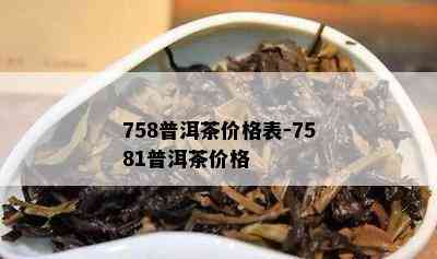 758普洱茶价格表-7581普洱茶价格