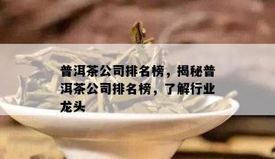 普洱茶公司排名榜，揭秘普洱茶公司排名榜，了解行业龙头