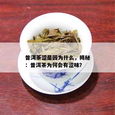 普洱茶涩是因为什么，揭秘：普洱茶为何会有涩味？