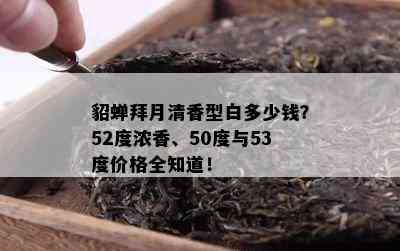 貂蝉拜月清香型白多少钱？52度浓香、50度与53度价格全知道！