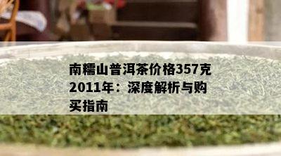 南糯山普洱茶价格357克2011年：深度解析与购买指南