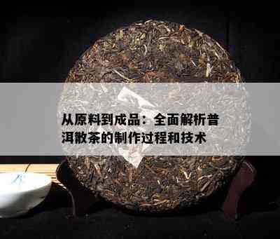 从原料到成品：全面解析普洱散茶的制作过程和技术