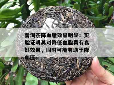 普洱茶降血脂效果明显：实验证明其对降低血脂具有良好效果，同时可能有助于降血压