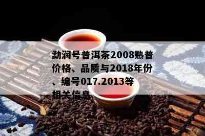 勐润号普洱茶2008熟普价格、品质与2018年份、编号017.2013等相关信息