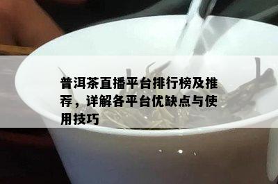 普洱茶直播平台排行榜及推荐，详解各平台优缺点与使用技巧