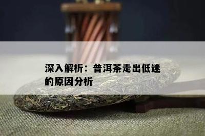 深入解析：普洱茶走出低迷的原因分析