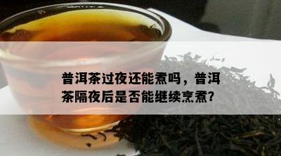 普洱茶过夜还能煮吗，普洱茶隔夜后是否能继续烹煮？