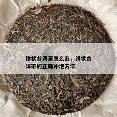 饼状普洱茶怎么泡，饼状普洱茶的正确冲泡方法