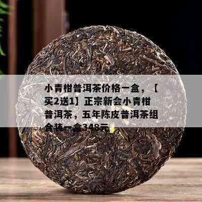 小青柑普洱茶价格一盒，【买2送1】正宗新会小青柑普洱茶，五年陈皮普洱茶组合装一盒348元