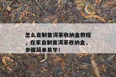 怎么自制普洱茶收纳盒教程，在家自制普洱茶收纳盒，步骤简单易学！