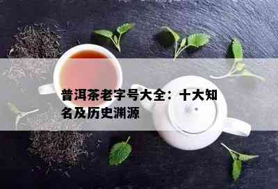 普洱茶老字号大全：十大知名及历史渊源