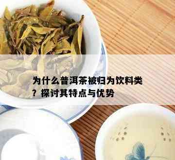 为什么普洱茶被归为饮料类？探讨其特点与优势