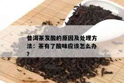 普洱茶发酸的原因及处理方法：茶有了酸味应该怎么办？