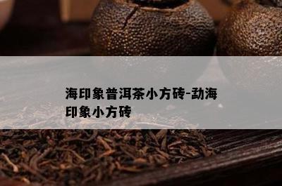 海印象普洱茶小方砖-勐海印象小方砖