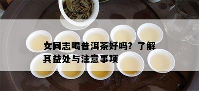 女同志喝普洱茶好吗？了解其益处与注意事项