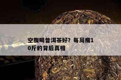 空腹喝普洱茶好？每周瘦10斤的背后真相