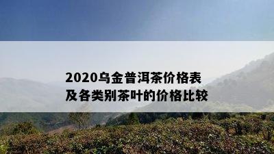 2020乌金普洱茶价格表及各类别茶叶的价格比较