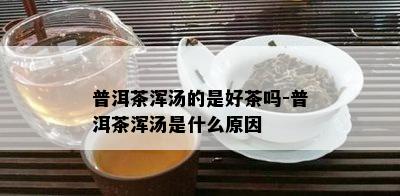 普洱茶浑汤的是好茶吗-普洱茶浑汤是什么原因