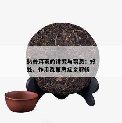 熟普洱茶的讲究与禁忌：好处、作用及禁忌症全解析