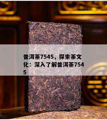 普洱茶7545，探索茶文化：深入了解普洱茶7545