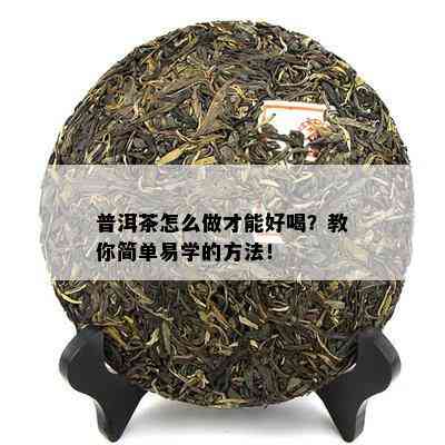 普洱茶怎么做才能好喝？教你简单易学的方法！