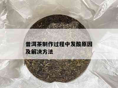 普洱茶制作过程中发酸原因及解决方法