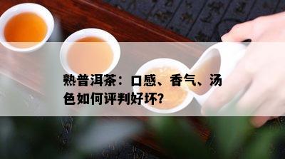 熟普洱茶：口感、香气、汤色如何评判好坏？