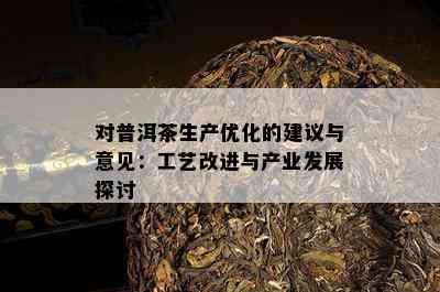 对普洱茶生产优化的建议与意见：工艺改进与产业发展探讨