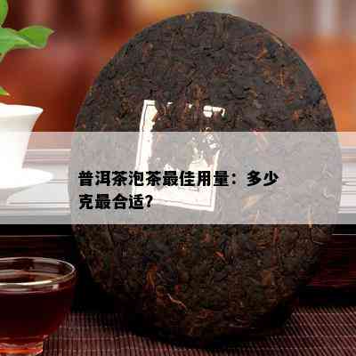 普洱茶泡茶更佳用量：多少克最合适？