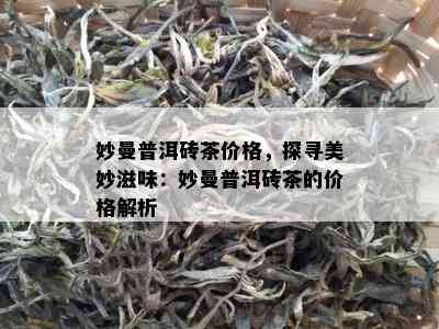 妙曼普洱砖茶价格，探寻美妙滋味：妙曼普洱砖茶的价格解析