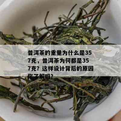 普洱茶的重量为什么是357克，普洱茶为何都是357克？这样设计背后的原因你了解吗？