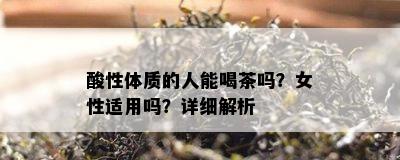 酸性体质的人能喝茶吗？女性适用吗？详细解析