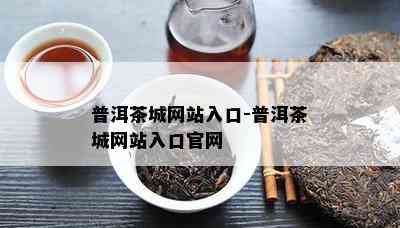 普洱茶城网站入口-普洱茶城网站入口官网