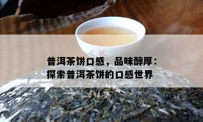 普洱茶饼口感，品味醇厚：探索普洱茶饼的口感世界