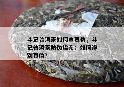 斗记普洱茶如何查真伪，斗记普洱茶防伪指南：如何辨别真伪？