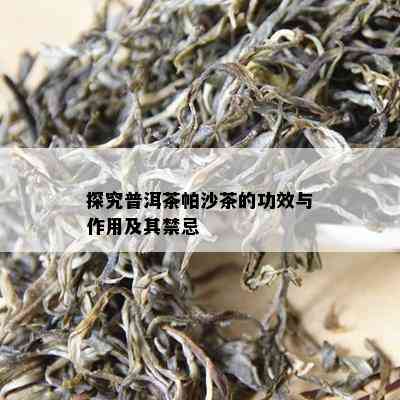 探究普洱茶帕沙茶的功效与作用及其禁忌